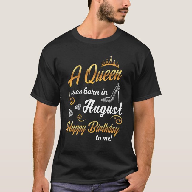A Queen Was Born In August Happy Birthday To Me T-Shirt (Front)