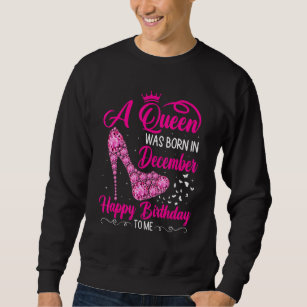 A Queen Was Born In December Happy Birthday High H Sweatshirt