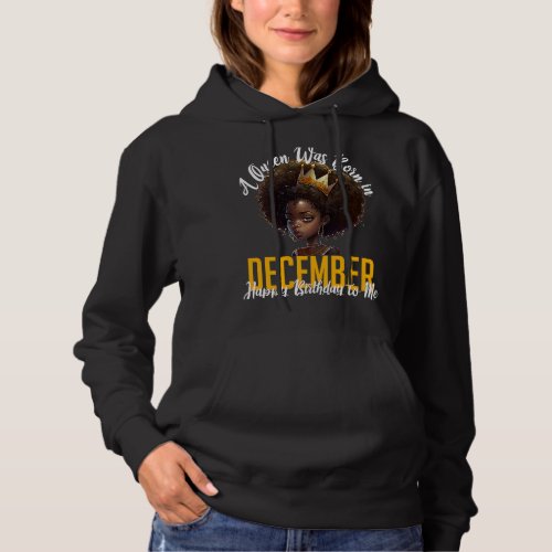 A Queen Was Born In December Happy Birthday To Me  Hoodie