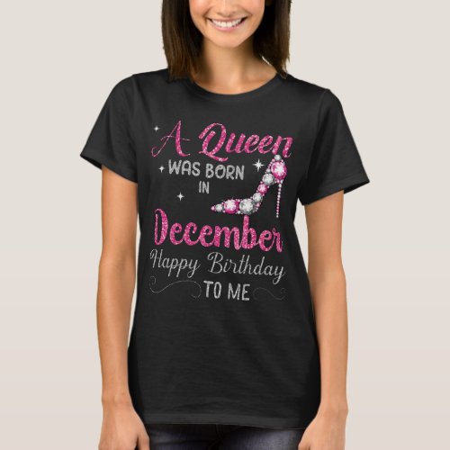 A Queen Was Born In December Happy Birthday To Me T_Shirt
