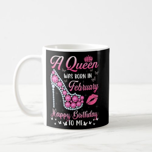 A Queen Was Born In February Happy Birthday To Me  Coffee Mug