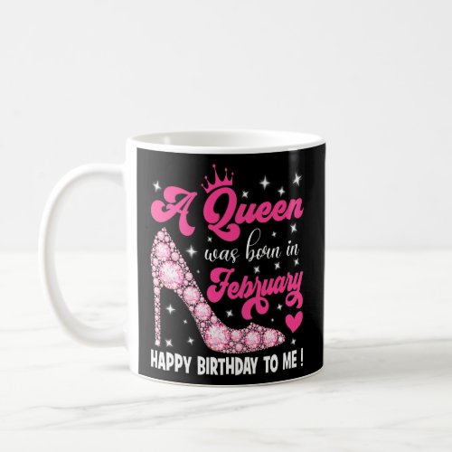 A Queen Was Born In February Happy Birthday To Me  Coffee Mug