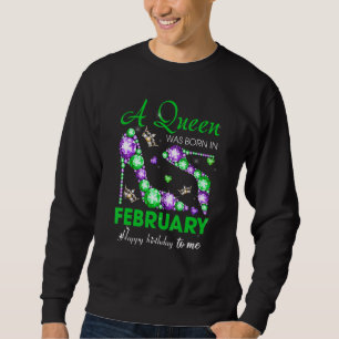 A Queen Was Born In February Happy Birthday To Me  Sweatshirt