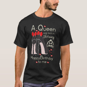 A Queen Was Born In February Happy Birthday To Me  T-Shirt