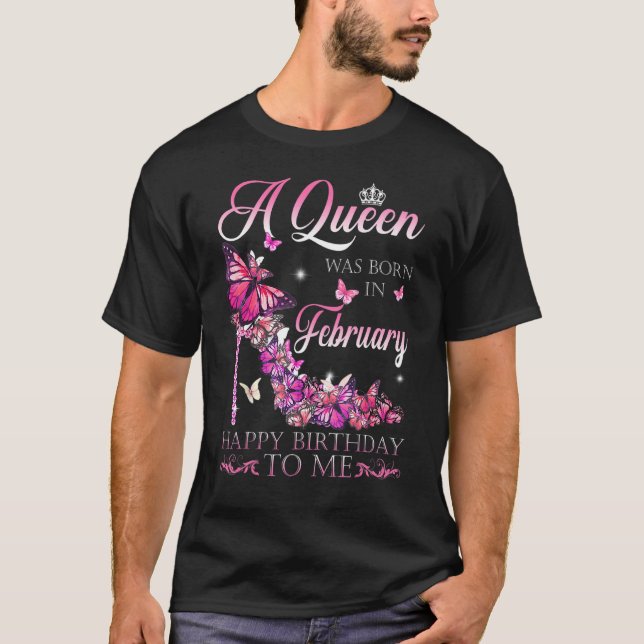 A Queen Was Born In February Happy Birthday To Me  T-Shirt (Front)