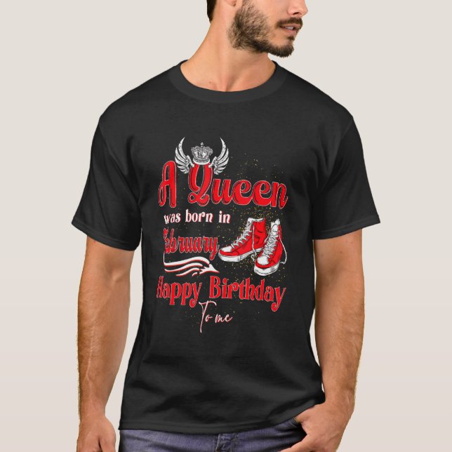 A Queen Was Born In February Happy Birthday To Me  T-Shirt (Front)