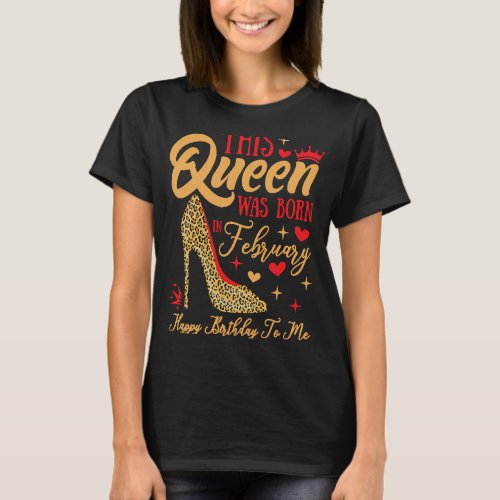 A Queen Was Born In February Happy Birthday To Me  T_Shirt