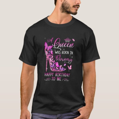 A Queen Was Born In February Happy Birthday To Me  T_Shirt