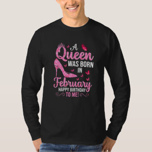 A Queen Was Born In February Happy Birthday To Me T-Shirt