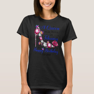 A Queen Was Born In February Happy Birthday To Me T-Shirt