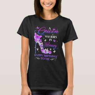 A Queen Was Born In February Happy Birthday To Me  T-Shirt