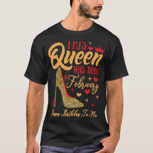 A Queen Was Born In February Happy Birthday To Me  T_Shirt