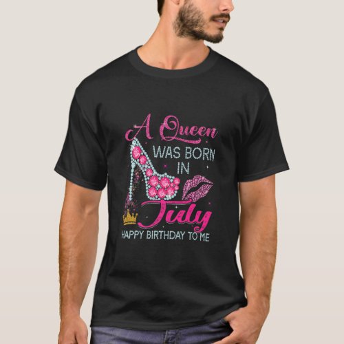 A Queen Was Born In July Happy Birthday To Me High T_Shirt