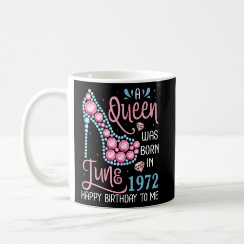 A Queen Was Born In June 1972 Happy Birthday To Me Coffee Mug