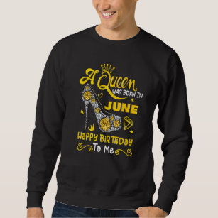 A Queen Was Born In June Happy Birthday To Me High Sweatshirt