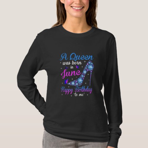 A Queen Was Born In June Happy Birthday To Me High T_Shirt