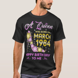 A Queen Was Born In March 1984 Happy Birthday To M T-Shirt