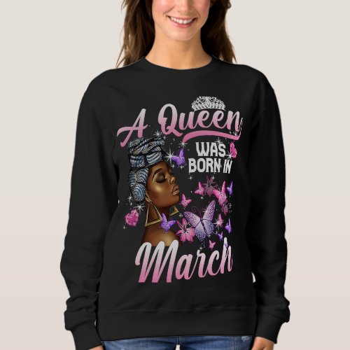 A Queen Was Born In March Birthday Black Women But Sweatshirt