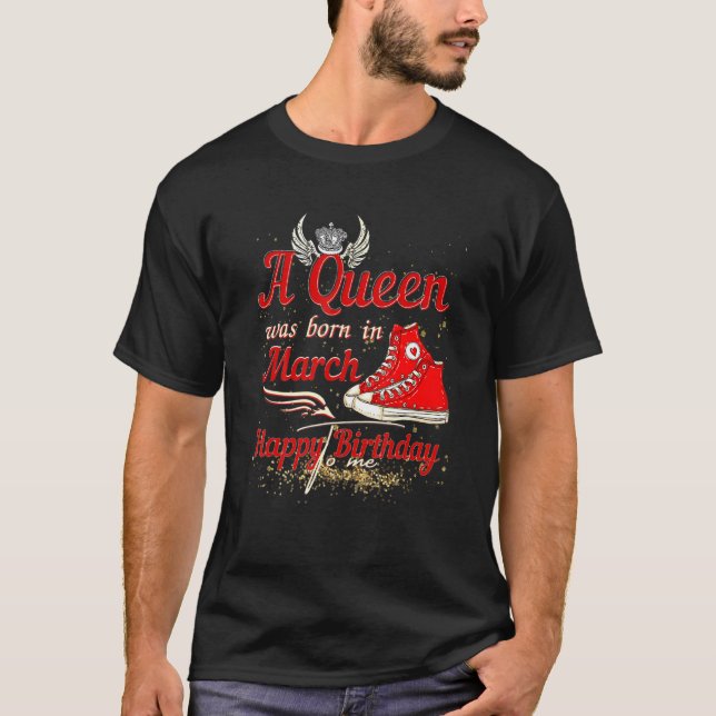 A Queen Was Born In March Happy Birthday To Me Bda T-Shirt (Front)
