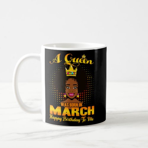 A Queen Was Born In March Happy Birthday To Me Bla Coffee Mug