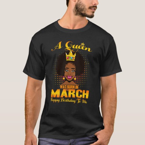 A Queen Was Born In March Happy Birthday To Me Bla T_Shirt