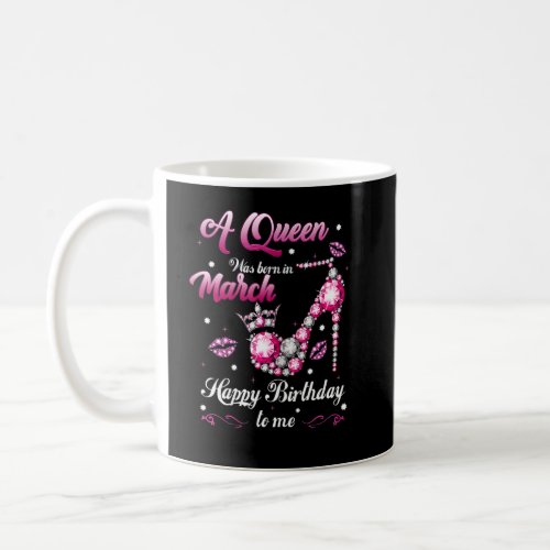 A Queen Was Born In March Happy Birthday To Me Dia Coffee Mug
