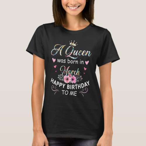 A Queen Was Born In March Happy Birthday To Me Flo T_Shirt