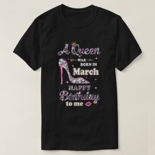 A Queen Was Born In March Happy Birthday To Me Gif T_Shirt