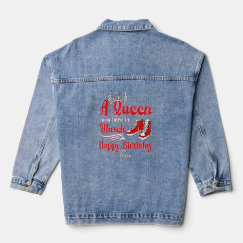 A Queen Was Born In March Happy Birthday To Me Hig Denim Jacket