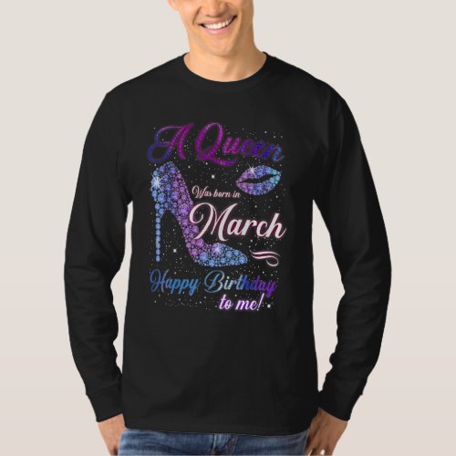 A Queen Was Born In March Happy Birthday To Me Hig T_Shirt