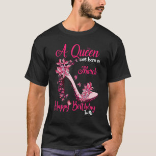 A Queen Was Born In March Happy Birthday To Me Hig T-Shirt
