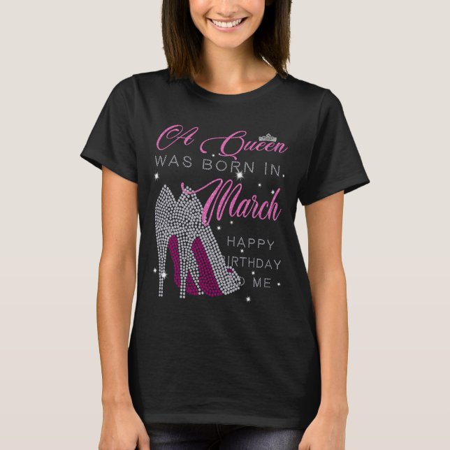 A Queen was born in March,happy birthday to me T-Shirt (Front)