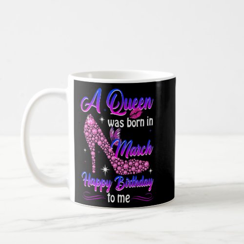 A Queen Was Born In March Happy Birthday To Me Wom Coffee Mug