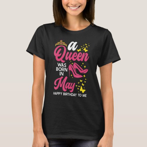 A Queen Was Born In May Happy Birthday To Me Birth T_Shirt