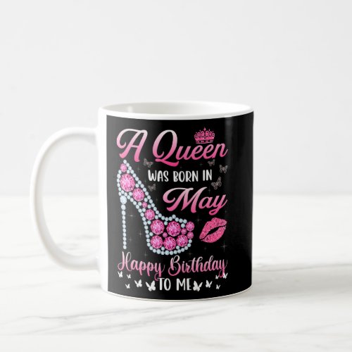 A Queen Was Born In May Happy Birthday To Me High  Coffee Mug