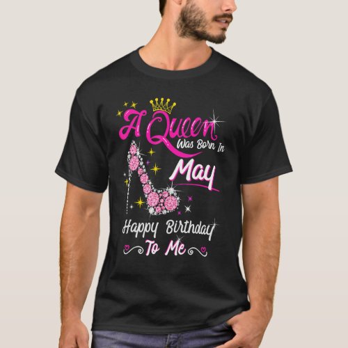 A Queen Was Born In May Happy Birthday To Me High  T_Shirt