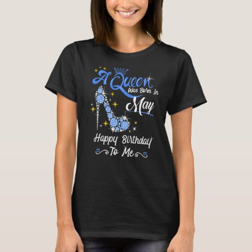 A Queen Was Born In May Happy Birthday To Me High  T_Shirt