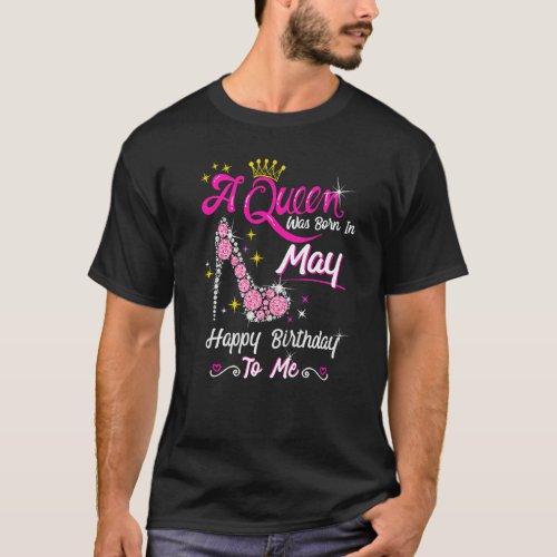 A Queen Was Born In May Happy Birthday To Me High  T_Shirt