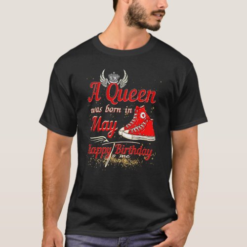 A Queen Was Born In May Happy Birthday To Me Sneak T_Shirt