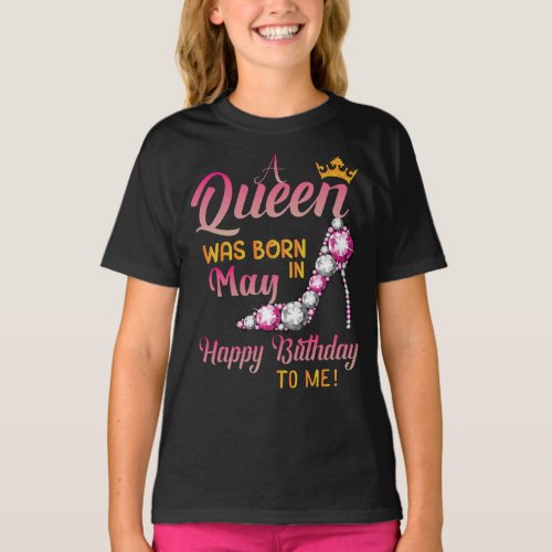 A Queen Was Born In May Happy Birthday To Me T_Shirt