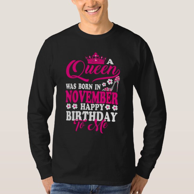 A Queen Was Born In November Happy Birthday To Me  T-Shirt (Front)