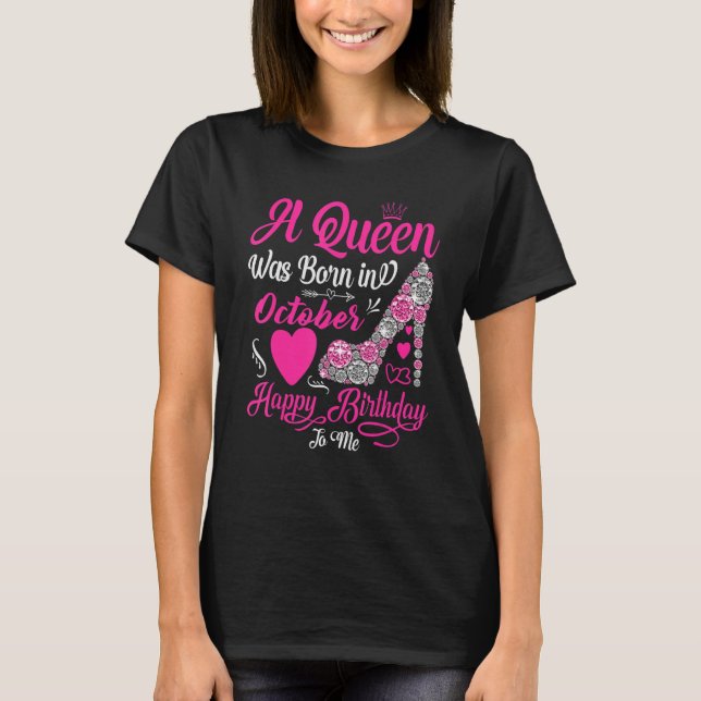 A Queen Was Born In October Happy Birthday To Me H T-Shirt (Front)