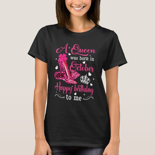 A Queen Was Born In October Happy Birthday To Me H T-Shirt (Front)