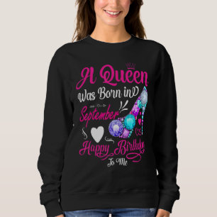 A Queen Was Born In September Happy Birthday To Me Sweatshirt
