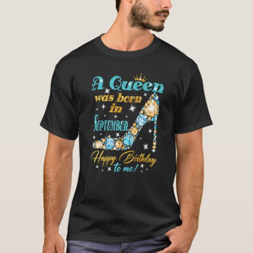 A Queen Was Born In September Happy Birthday To Me T_Shirt