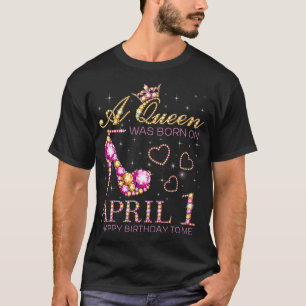 A Queen Was Born On April 1 Happy Birthday To Me 1 T-Shirt