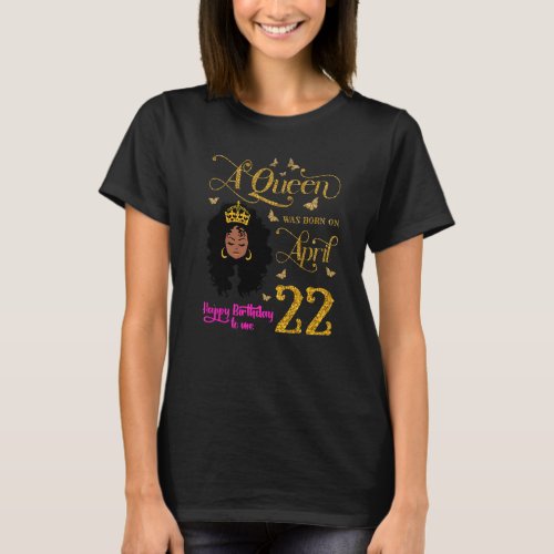 A Queen Was Born On April 22 Happy Birthday To Me  T_Shirt