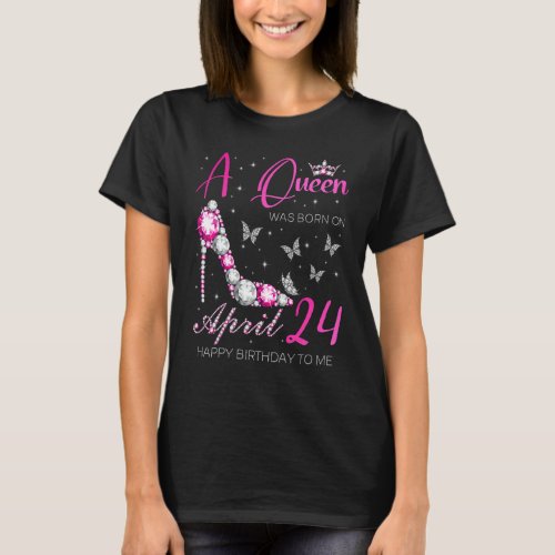 A Queen Was Born On April 24  24th April Birthday T_Shirt