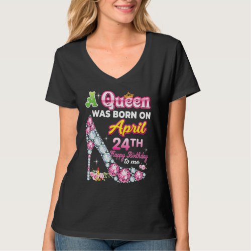 A Queen Was Born On April 24 24th Happy Birthday T T_Shirt