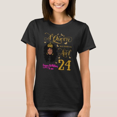 A Queen Was Born On April 24 Happy Birthday To Me  T_Shirt